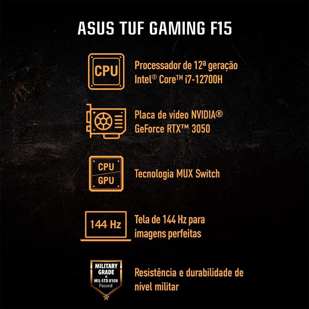 Notebook Gamer ASUS TUF Gaming F15, Intel Core i7-12700H, 8GB RAM, GeForce RTX 3050, SSD 512GB, 15.6" FHD, 144Hz, KeepOS, Cinza - FX507ZC4-HN112 Notebook Gamer ASUS TUF Gaming F15, Intel Core i7-12700H, 8GB RAM, GeForce RTX 3050, SSD 512GB, 15.6" FHD, 144Hz, KeepOS, Cinza - FX507ZC4-HN112
