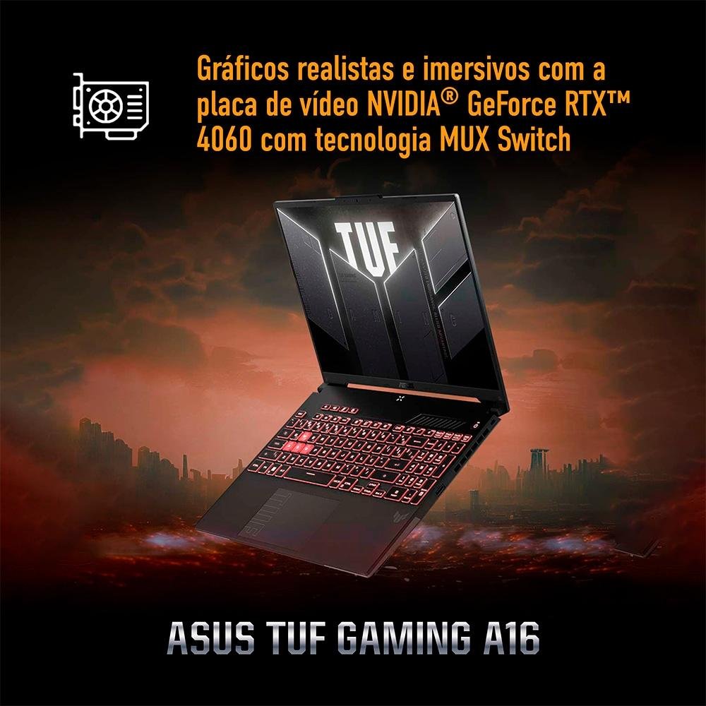 Imagem 4 de 29 do produto Notebook Gamer ASUS TUF Gaming  A16 Ryzen 9-7845HX, 16GB RAM, RTX 4060, SSD 512GB, 16" FHD 165Hz IPS, W11 Home, Jaeger Gray - FA607PV-N3043W