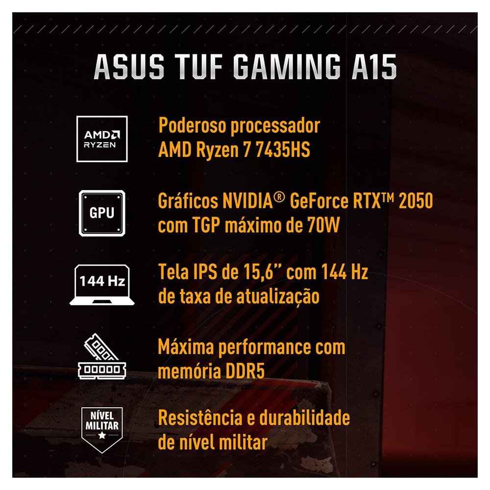 Imagem 2 de 22 do produto Notebook Gamer ASUS TUF Gaming A15, AMD RYZEN 7 7435HS, 8GB RAM, 512GB SSD, RTX 2050 KeepOS, 15,6" FHD, Preto Grafite - FA506NFR-HN069