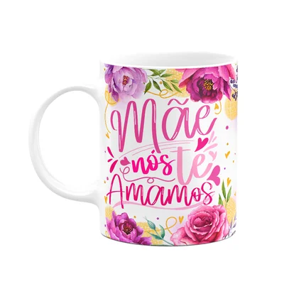 Caneca Floral Mães - Mãe, Nós Te Amamos! 325ml