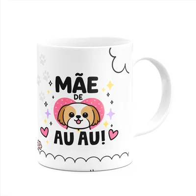 Caneca Mães - Te Amo Mãe - Mãe De Au Au - Shih-tzu
