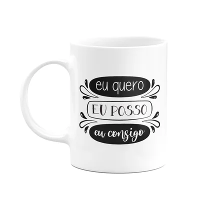 Caneca Motivação - Eu Quero, Eu Posso, Eu Consigo