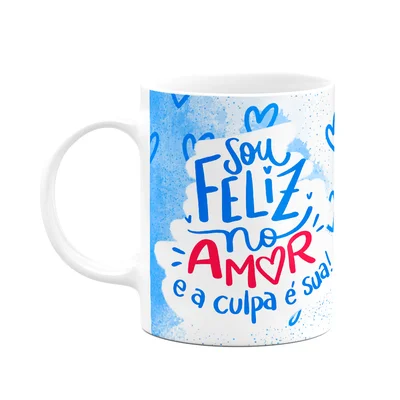 Caneca Namorados - Sou Feliz No Amor E A Culpa É Sua