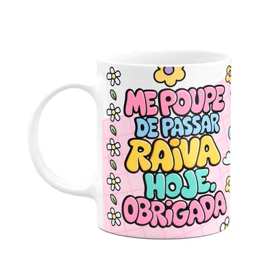 Caneca Divertida - Me Poupe De Passar Raiva Hoje! Obrigada!