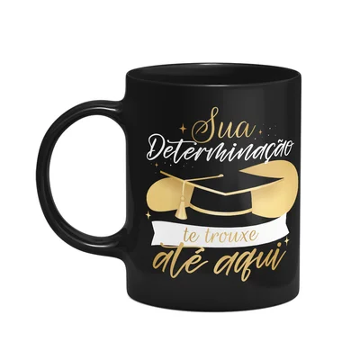 Caneca Formatura - Sua Determinação Te Trouxe Aqui - Preta