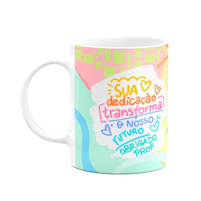 Caneca Professor - Sua Dedicação, Transforma Nosso Futuro