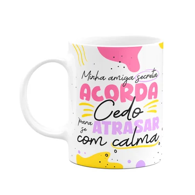 Caneca Minha Amiga Secreta - Acorda Cedo P Atrasar Com Calma