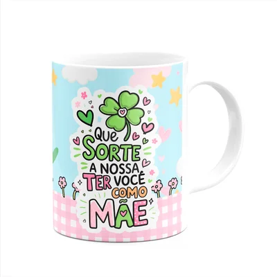 Caneca Mães - Que Sorte A Nossa Ter Você Como Mãe!