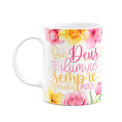 Caneca Floral Mães - Que Deus Te Ilumine Sempre Minha Mãe