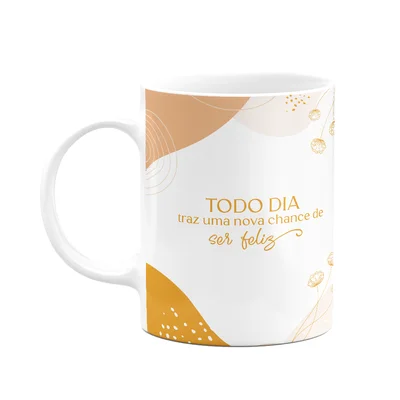 Caneca Motivação - Todo Dia, Uma Nova Chance De Ser Feliz