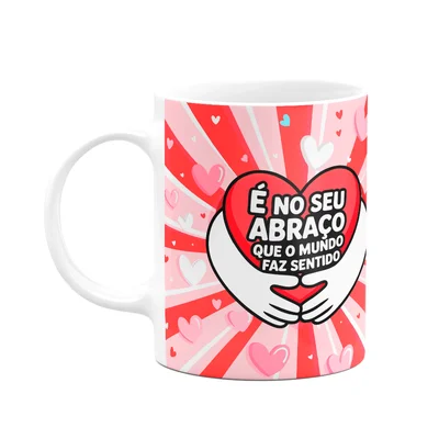 Caneca Namorados - É No Seu Abraço Que O Mundo Faz Sentido