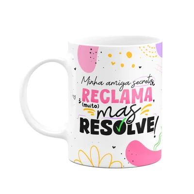 Caneca - Minha Amiga Secreta Reclama Mas Resolve