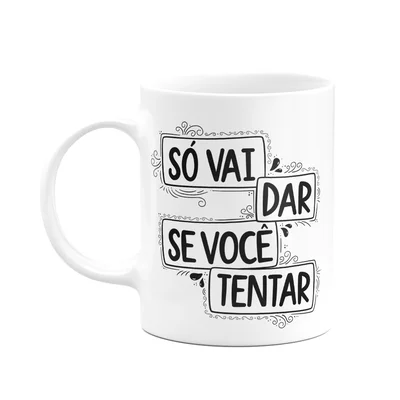 Caneca Motivação - Só Vai Dá Se Você Tentar - M2