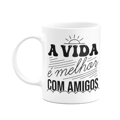 Caneca Motivação - A Vida É Melhor Com Amigos