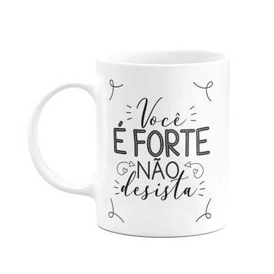 Caneca Motivação - Você É Forte, Não Desista