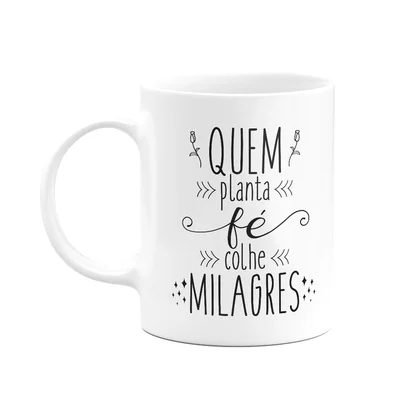 Caneca Motivação - Quem Planta Fé, Colhe Milagres
