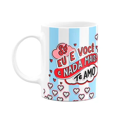 Caneca Namorados - Só Eu E Você, Nada Mais! Te Amo!