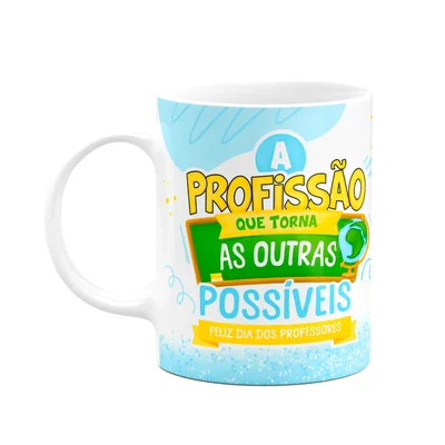 Caneca Professores - A Profissão Que Torna Outras Possíveis