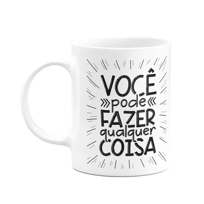 Caneca Motivação - Você Pode Fazer Qualquer Coisa