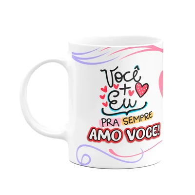 Caneca Namorados - Você + Eu Pra Sempre Amo Você!