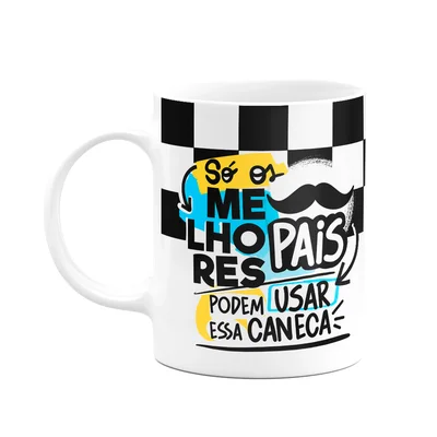 Caneca Dia Dos Pais - Só Os Melhores Podem Usar Essa Caneca