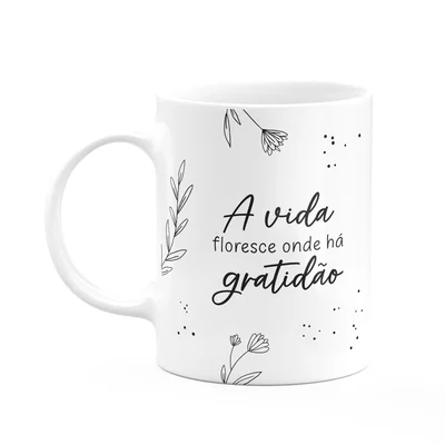 Caneca Motivação - A Vida Floresce Onde Há Gratidão