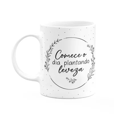 Caneca Motivação - Comece O Dia Plantando Leveza