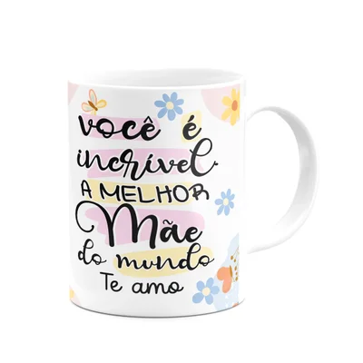 Caneca Mães - Você É Incrível, A Melhor Do Mundo - 325ml