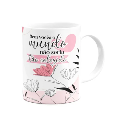 Caneca Mulheres - Sem Você, O Mundo Não Seria Tão Colorido