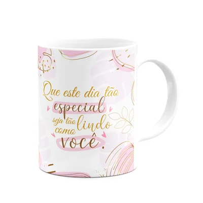 Caneca Mulheres - Que O Dia Seja Tão Lindo Como Você - 325ml