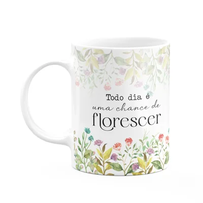 Caneca Florescer - Todo Dia É Uma Chance De Florescer