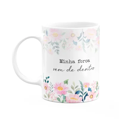 Caneca Florescer - Minha Força Vem De Dentro