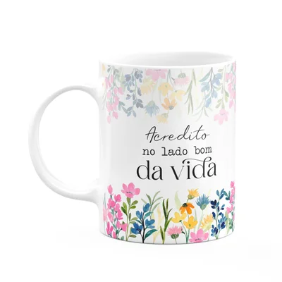 Caneca Florescer - Acredito No Lado Bom Da Vida