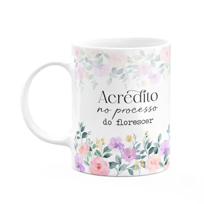 Caneca Florescer - Acredito No Processo Do Florescer