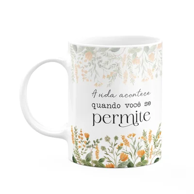 Caneca Florescer - A Vida Acontece Quando Você Se Permite