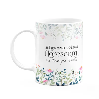 Caneca Florescer - Algumas Coisas Florescem No Tempo Certo