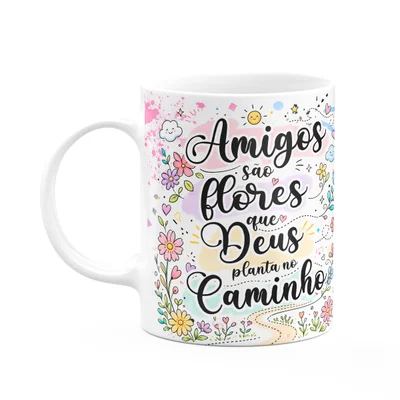 Caneca Amizade - Amigos São Flores Que Deus Planta