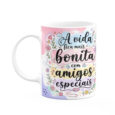 Caneca Amizade - A Vida Mais Bonita Com Amigos Especiais