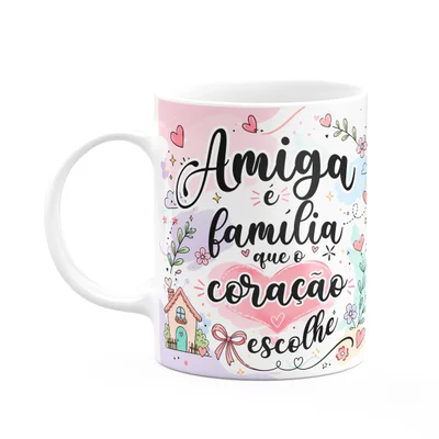 Caneca Amizade - Amiga É Família Que O Coração Escolhe