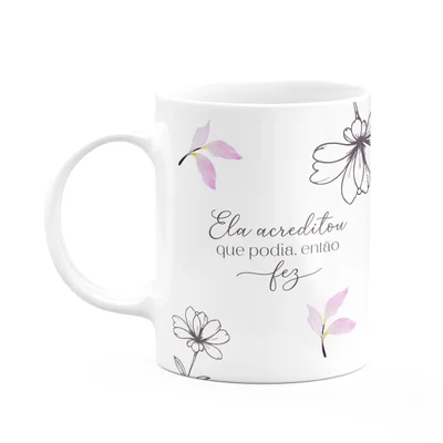 Caneca Floral Mulheres - Ela Acreditou Que Podia Então Fez