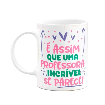 Caneca Professora, Uma Professora Incrível É Assim!