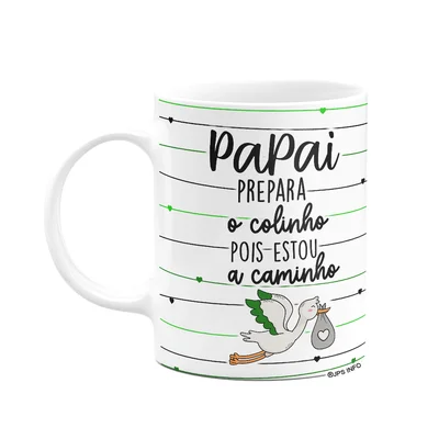 Caneca - Papai, Prepara O Colinho Que Estou A Caminho!